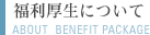 福利厚生について ABOUT BENEFIT PACKAGE